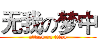 无我の梦中 (attack on titan)