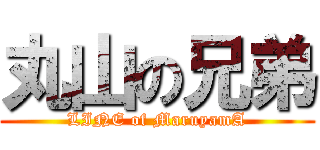 丸山の兄弟 (LINE of MaruyamA)