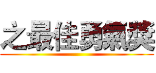 之最佳勇氣獎 ()
