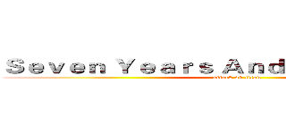 Ｓｅｖｅｎ Ｙｅａｒｓ Ａｎｄ Ｆｉｆｔｙ Ｄａｙｓ (attack on titan)