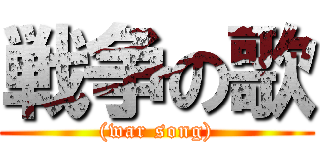 戦争の歌 ((war song))