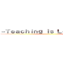 －Ｔｅａｃｈｉｎｇ Ｉｓ Ｌｅａｒｎｉｎｇ－ ()