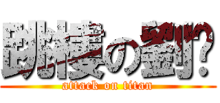 跳樓の劉珅 (attack on titan)