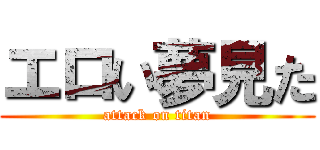 エロい夢見た (attack on titan)