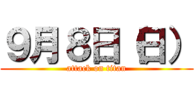 ９月８日（日） (attack on titan)