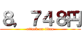 ８，７４８円 (attack on titan)