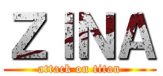ＺＩＮＡ (attack on titan)