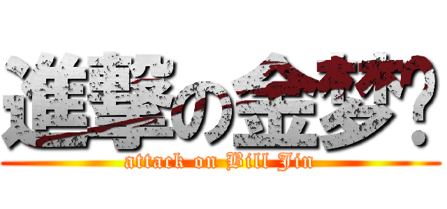 進撃の金梦觉 (attack on Bill Jin)