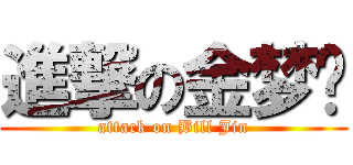 進撃の金梦觉 (attack on Bill Jin)
