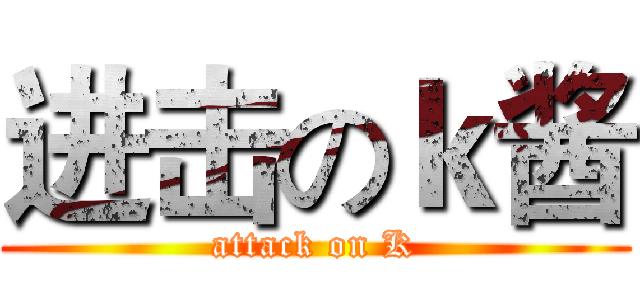 进击のｋ酱 (attack on K)
