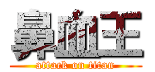 鼻血王 (attack on titan)