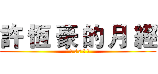 許 恆 豪 的 月 經 (噴 在 了 文 字 上)