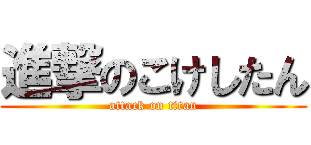 進撃のこけしたん (attack on titan)