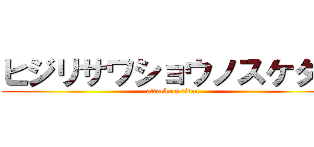ヒジリサワショウノスケダー (attack on titan)