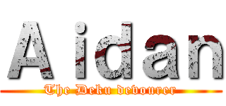 Ａｉｄａｎ (The Deku devourer)