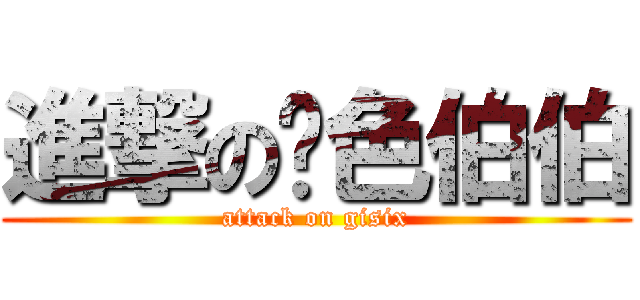 進撃の黃色伯伯 (attack on gisix)