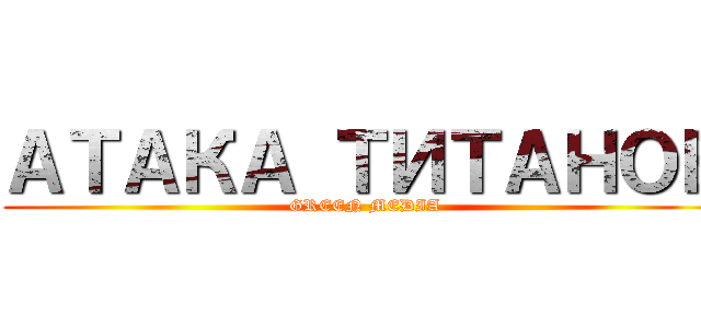 АТАКА ТИТАНОВ (GREEN MEDIA)