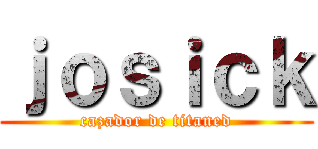ｊｏｓｉｃｋ (cazador de titaned)