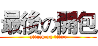 最後の開包 (attack on titan)