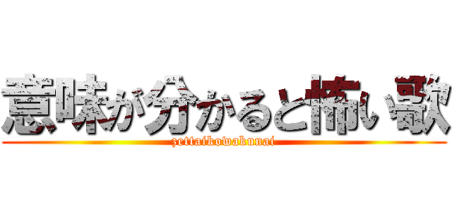 意味が分かると怖い歌 (zettaikowakunai)