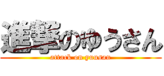 進撃のゆうさん (attack on yuusan)