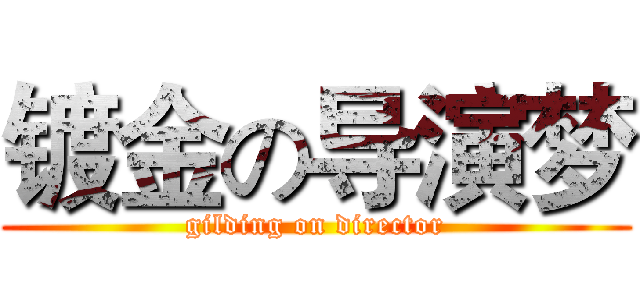 镀金の导演梦 (gilding on director)