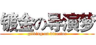 镀金の导演梦 (gilding on director)