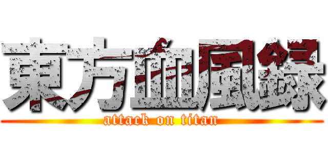 東方血風録 (attack on titan)