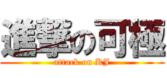 進撃の可極 (attack on KJ)