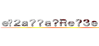 ｅ�２ａ？？ａ？Ｒｅ？３ｅ？１ａ？？ ()