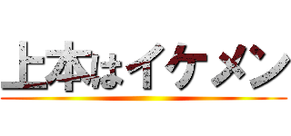 上本はイケメン ()