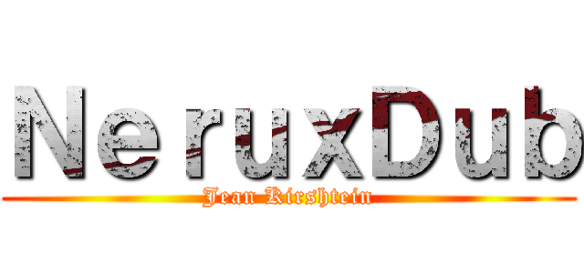 ＮｅｒｕｘＤｕｂ (Jean Kirshtein)