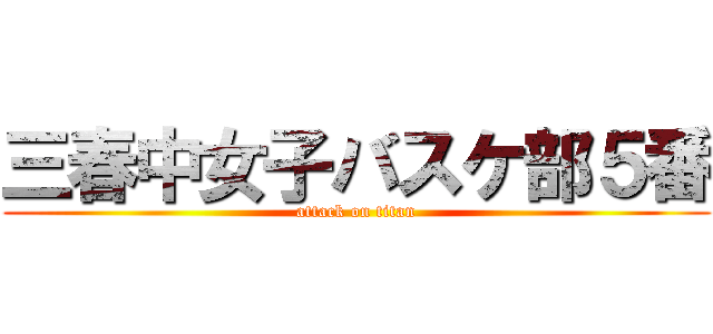 三春中女子バスケ部５番 (attack on titan)