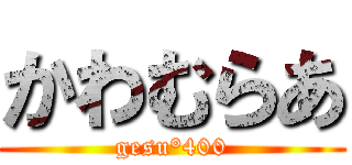 かわむらあ (gesu°400)