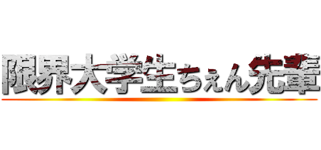 限界大学生ちぇん先輩 ()