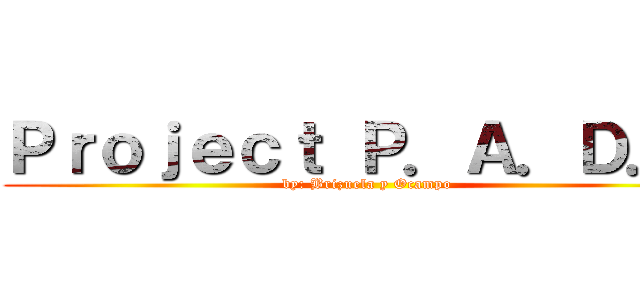 Ｐｒｏｊｅｃｔ Ｐ．Ａ．Ｄ．Ｈ (by: Brizuela y Ocampo)