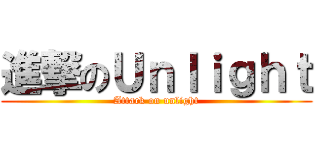 進撃のＵｎｌｉｇｈｔ (Attack on unlight)