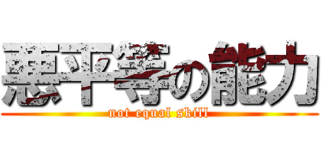 悪平等の能力 (not equal skill)