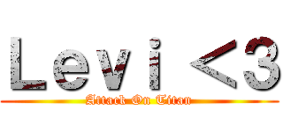 Ｌｅｖｉ ＜３ (Attack On Titan)