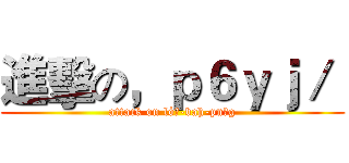 進擊の，ｐ６ｙｊ／  (attack on ló͘-bah-pn̄g)