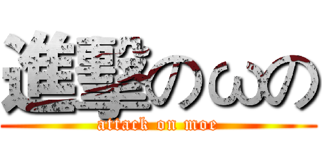 進擊のωの (attack on moe)
