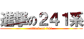 進撃の２４１系 (attack on 241)