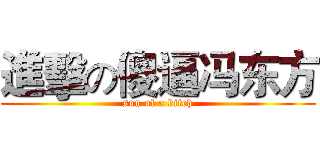 進擊の傻逼冯东方 (son of a bitch)