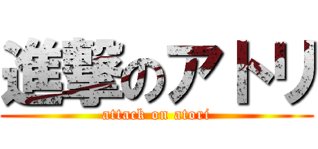 進撃のアトリ (attack on atori)