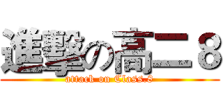 進擊の高二８ (attack on Class.8)
