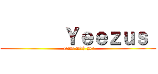        Ｙｅｅｚｕｓ  ( trade with god)