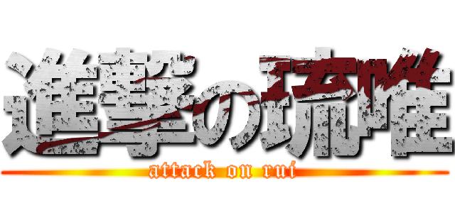 進撃の琉唯 (attack on rui)