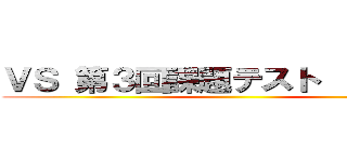 ＶＳ 第３回課題テスト  ポイント ()