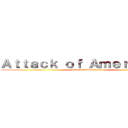 Ａｔｔａｃｋ ｏｆ Ａｍｅｒｉｃａｎｓ (Attack of Americans)