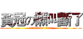黃冠の懶叫斷了 (attack on titan)
